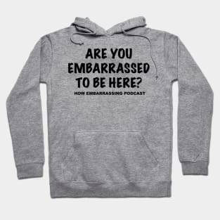 Are You Embarrassed To Be Here? Hoodie